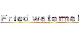 Ｆｒｉｅｄ ｗａｔｅｒｍｅｌｏｎ： (attack on Niggers)