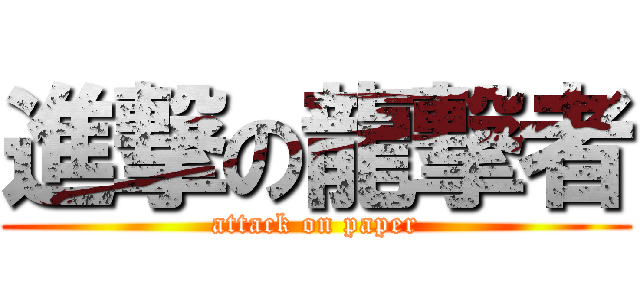 進撃の龍撃者 (attack on paper)