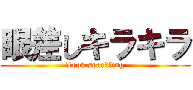 眼差しキラキラ (Look sparkling)