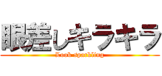 眼差しキラキラ (Look sparkling)