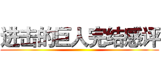 进击的巨人完结感评 ()