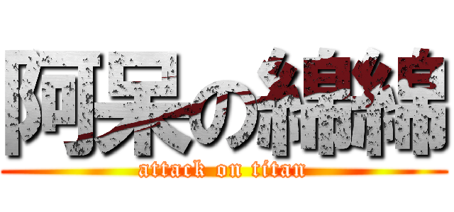 阿呆の綿綿 (attack on titan)