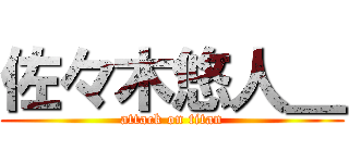 佐々木悠人＿ (attack on titan)