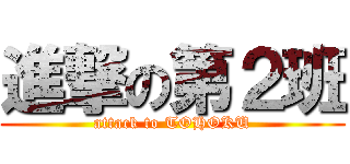 進撃の第２班 (attack to TOHOKU)