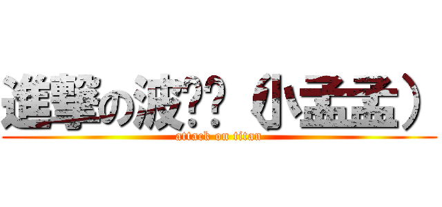 進撃の波妞姊（小孟孟） (attack on titan)