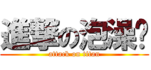 進撃の泡澡喵 (attack on titan)