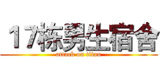 １７栋男生宿舍 (attack on titan)