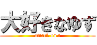 大好きなゆず (attack on t)