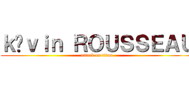 ｋéｖｉｎ ＲＯＵＳＳＥＡＵ (attack on titan)