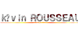 ｋéｖｉｎ ＲＯＵＳＳＥＡＵ (attack on titan)