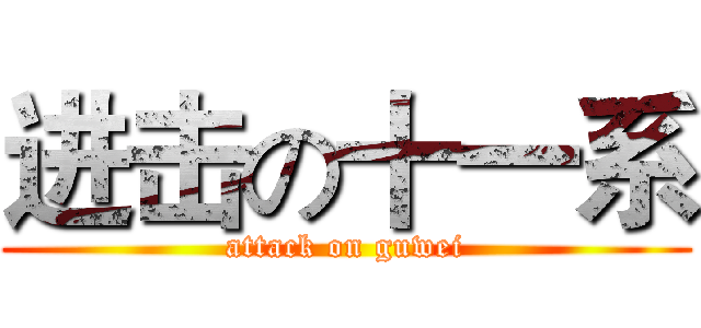 进击の十一系 (attack on guwei)
