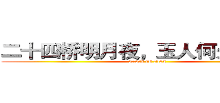 二十四桥明月夜，玉人何处教吹箫 (attack on titan)