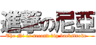 進撃の尼亞 (The Ni is second big backstroke )