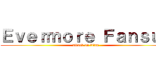 Ｅｖｅｒｍｏｒｅ Ｆａｎｓｕｂ (attack on titan)