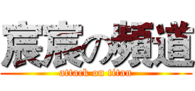 宸宸の頻道 (attack on titan)