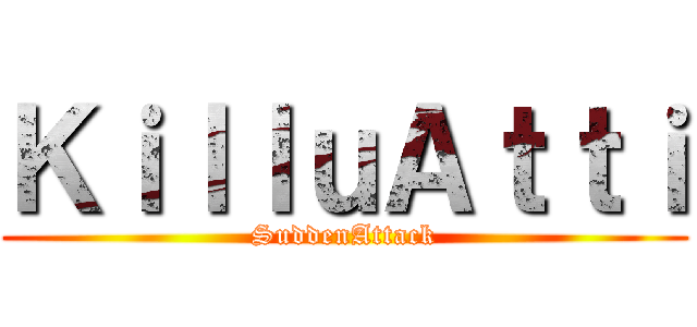 ＫｉｌｌｕＡｔｔｉ (SuddenAttack)