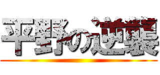 平野の逆襲 ()
