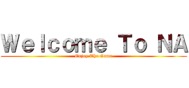 Ｗｅｌｃｏｍｅ Ｔｏ ＮＡ (Enjoy The Game)