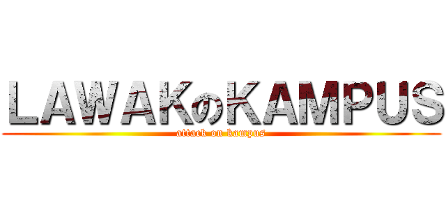 ＬＡＷＡＫのＫＡＭＰＵＳ (attack on kampus)