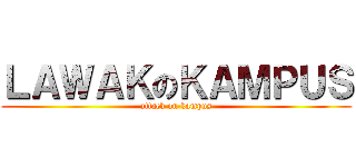 ＬＡＷＡＫのＫＡＭＰＵＳ (attack on kampus)