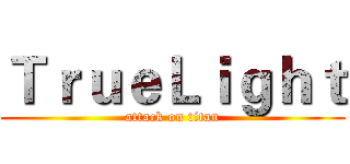 ＴｒｕｅＬｉｇｈｔ (attack on titan)