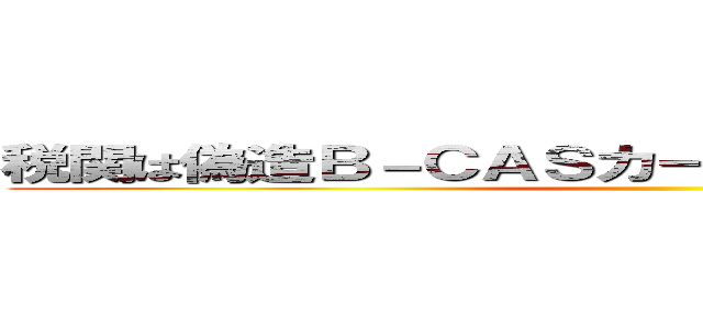 税関は偽造Ｂ－ＣＡＳカードのチェックを強化せよ ()