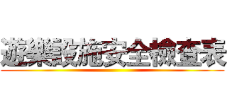 遊樂設施安全檢查表 ()
