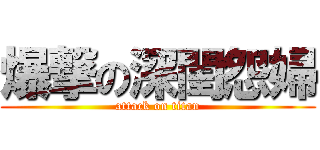 爆撃の深閨怨婦 (attack on titan)