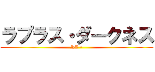 ラプラス・ダークネス (RA +)