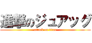 進撃のジュアッグ (attack on titan)