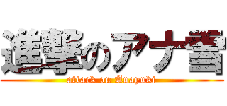 進撃のアナ雪 (attack on Anayuki)