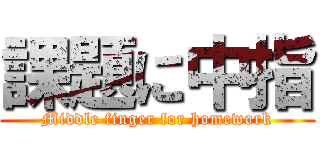 課題に中指 (Middle finger for homework)