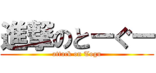進撃のとーぐー (attack on Togu)