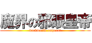 魔界の邪眼皇帝 (darkworld emperar)