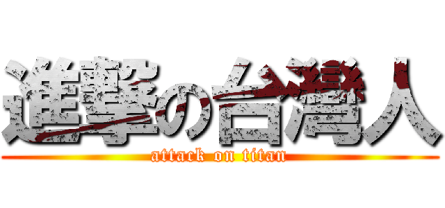 進撃の台灣人 (attack on titan)