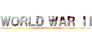 ＷＯＲＬＤ ＷＡＲ ＩＩ (Attack On Nazi)