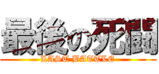 最後の死闘 (LAST BATTLE)