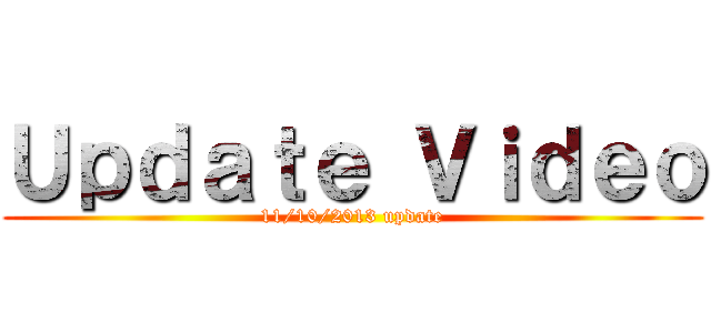 Ｕｐｄａｔｅ Ｖｉｄｅｏ (11/10/2013 update)