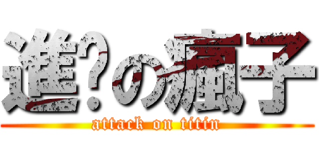 進擊の瘋子 (attack on titin)