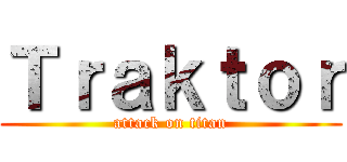 Ｔｒａｋｔｏｒ (attack on titan)