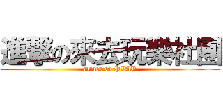 進撃の來去玩樂社團 (attack on PLAY)