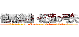 使用楽曲・紅蓮の弓矢 (Use musical piece  Bow and arrows of a red lotus bloom)