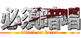 必須暗唱 (attack on koten)