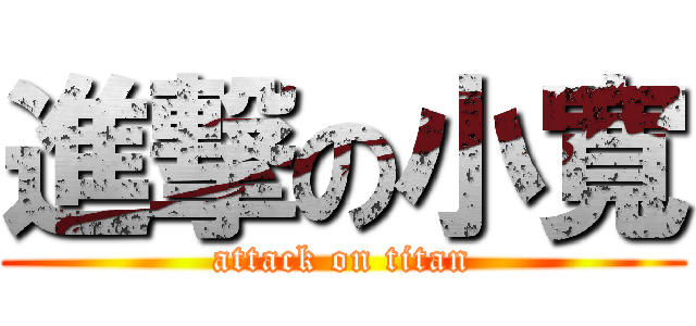 進撃の小寬 (attack on titan)