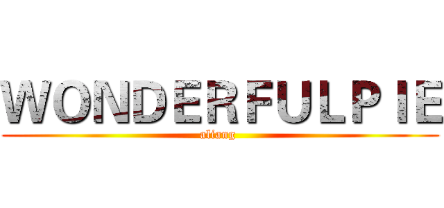 ＷＯＮＤＥＲＦＵＬＰＩＥ (aliang )