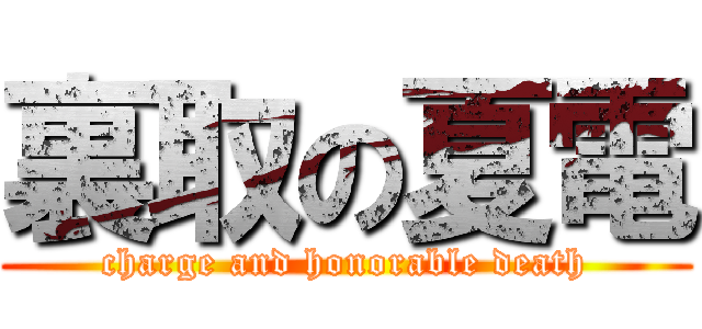 裏取の夏電 (charge and honorable death)