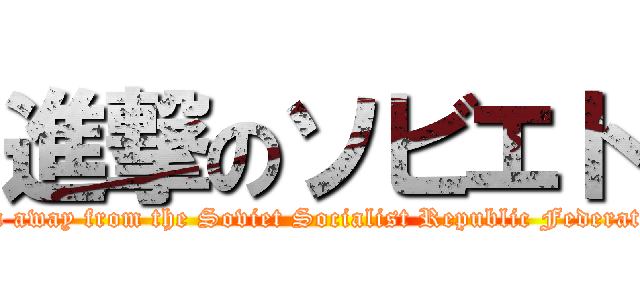 進撃のソビエト (Run away from the Soviet Socialist Republic Federation)
