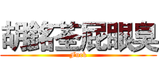 胡銘荃屁眼臭 (Fuck)