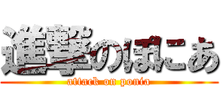 進撃のぽにあ (attack on ponia)