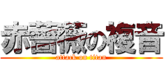 赤薔薇の複音 (attack on titan)